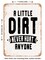 DECORATIVE METAL SIGN - a Little Dirt Never Hurt Anyone - Vintage Rusty Look